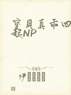 宝贝真乖四人一起NP