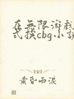 在无限游戏里花式挨cbg小说