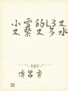 小雪的L3又嫩又紧又多水图