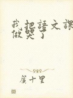 我把语文课代表做哭了