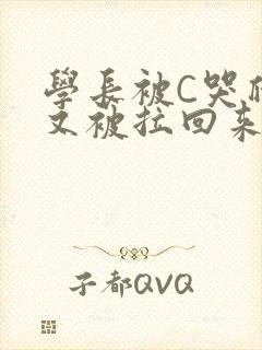 学长被C哭爬走又被拉回来