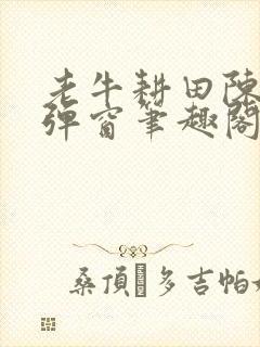 老牛耕田陈雪无弹窗笔趣阁