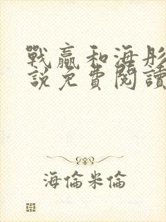 战赢和海彤的小说免费阅读无弹窗