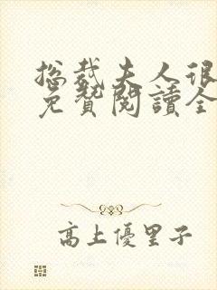 总裁夫人很逍遥免赞阅读全文