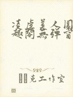 凌虐美人图鉴笔趣阁无弹窗