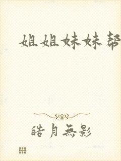 姐姐妹妹帮我吹