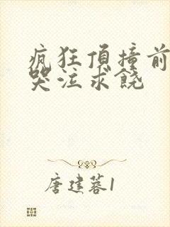 疯狂顶撞前列腺哭泣求饶