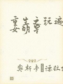 重生之玩遍香港女明星