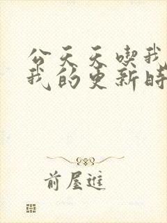 公天天吃我奶躁我的更新时间