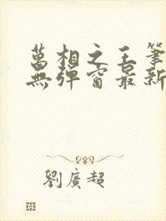 万相之王笔趣阁无弹窗最新章节