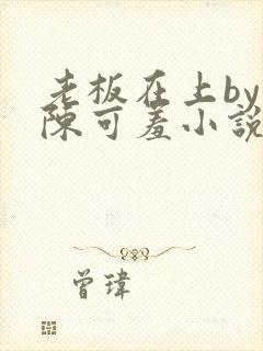 老板在上by 陈可羞小说免费阅读笔趣阁