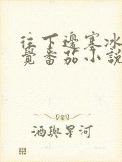 往下边塞冰棒感觉番茄小说