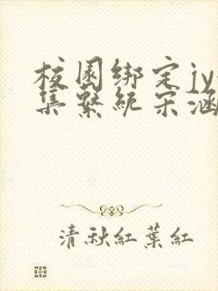 校园绑定jy收集系统宋涵笔趣阁