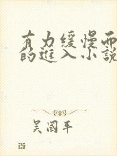 有力缓慢而坚定的进入小说