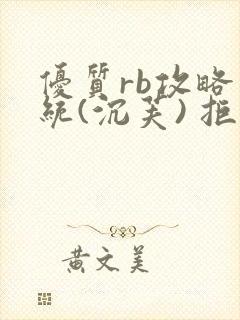 优质rb攻略系统(沉芙) 拒绝改写