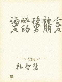 酒醉后被合租室友的男朋友睡了封面