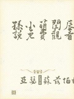 孙小萌闫辰的小说免费观看