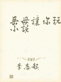 岳毋让你玩个够小说