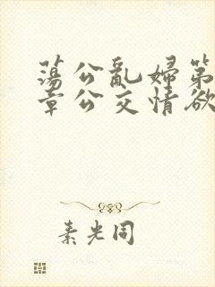 荡公乱妇第69章公交情欲