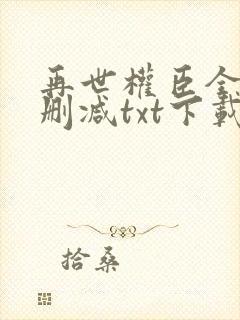 再世权臣全文无删减txt下载