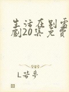 生活在别处电视剧20集免费观看