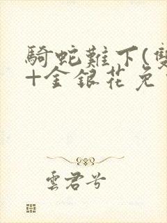 骑蛇难下(双)+金银花免费