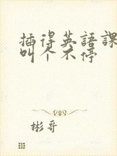 插得英语课代表叫个不停