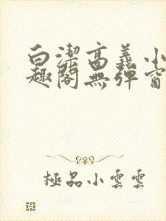 白洁高义小说笔趣阁无弹窗版特色封面