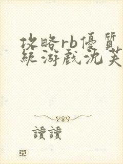 攻略rb优质系统游戏沈芙原文