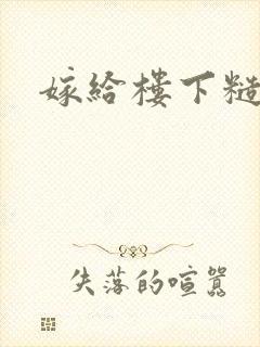 嫁给楼下糙汉后