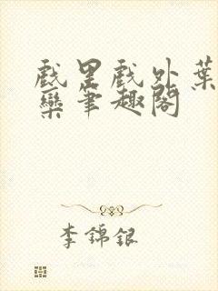 戏里戏外叶芙岑栾笔趣阁