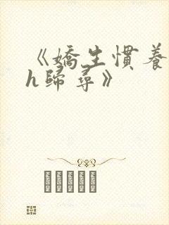 《娇生惯养4ph归寻》