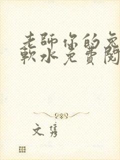 老师你的兔子好软水免费阅读