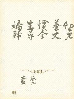 娇生惯养4ph归寻全文免费阅读