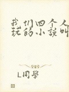 我们四个人换着玩的小说叫什么