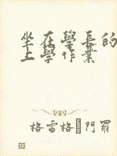 坐在学长的棒棒上学作业