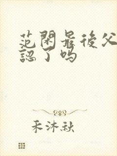 范闲最后父子相认了吗