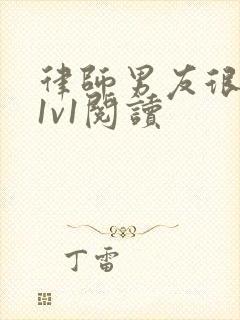 律师男友很难撩1v1阅读