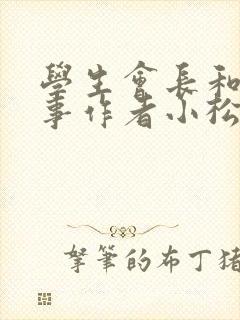 学生会长和小干事作者小松鼠