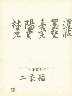 林阳秦墨浓小说免费完整版简介