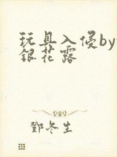 玩具入侵by金银花露