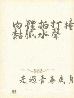 肉体拍打撞击出黏腻水声