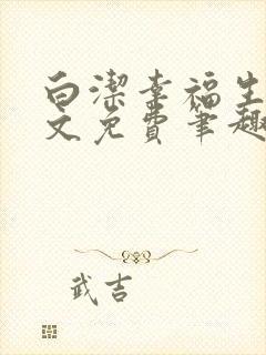 白洁幸福生活全文免费笔趣阁阅读