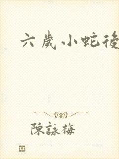 六岁小蛇后