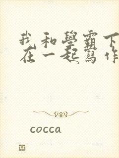 我和学霸下面连在一起写作业小说