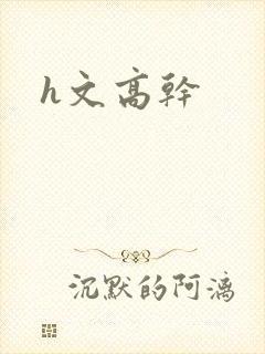 h文高干