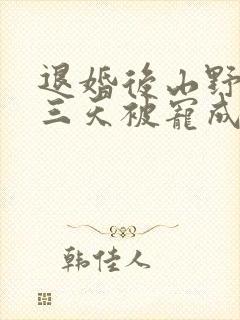 退婚后山野糙汉三天被宠成宝小说