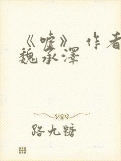 《嘘》 作者:魏承泽