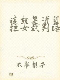 这就是灌篮球员把女裁判睡了封面