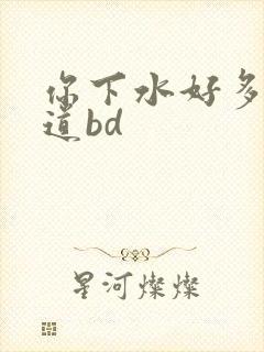 你下水好多下水道bd